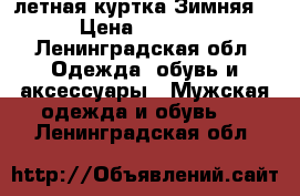 летная куртка Зимняя  › Цена ­ 7 000 - Ленинградская обл. Одежда, обувь и аксессуары » Мужская одежда и обувь   . Ленинградская обл.